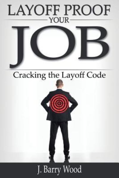 Cover for J Barry Wood · Layoff Proof Your Job (Paperback Book) (2009)