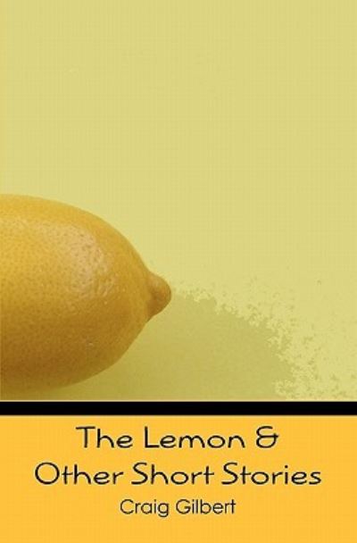 Cover for Craig Gilbert · The Lemon &amp; Other Short Stories (Paperback Book) (2009)