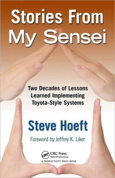 Cover for Hoeft, Steve (Baylor Scott &amp; White Healthcare System, Temple, Texas, USA) · Stories from My Sensei: Two Decades of Lessons Learned Implementing Toyota-Style Systems (Innbunden bok) (2009)