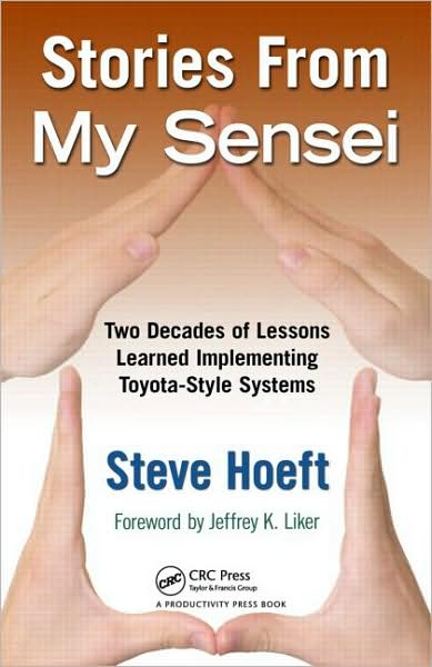 Cover for Hoeft, Steve (Baylor Scott &amp; White Healthcare System, Temple, Texas, USA) · Stories from My Sensei: Two Decades of Lessons Learned Implementing Toyota-Style Systems (Hardcover Book) (2009)