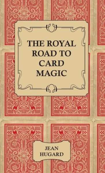 The Royal Road to Card Magic - Jean Hugard - Böcker - Pomona Press - 9781443734547 - 4 november 2008