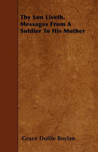Thy Son Liveth, Messages from a Soldier to His Mother - Grace Duffie Boylan - Books - Taylor Press - 9781444667547 - December 2, 2009