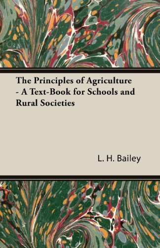 The Principles of Agriculture - a Text-book for Schools and Rural Societies - L. H. Bailey - Libros - Skinner Press - 9781445529547 - 14 de febrero de 2013