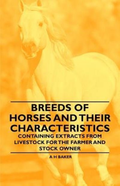 Cover for A H Baker · Breeds of Horses and Their Characteristics - Containing Extracts from Livestock for the Farmer and Stock Owner (Pocketbok) (2011)