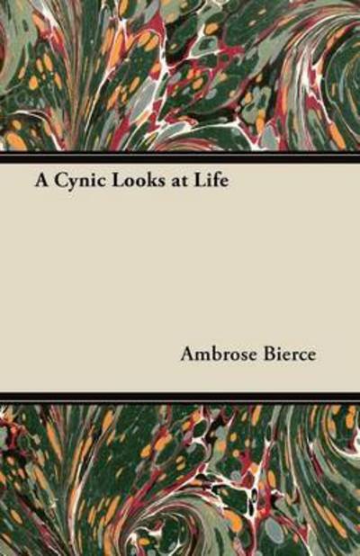 A Cynic Looks at Life - Ambrose Bierce - Books - Baker Press - 9781447468547 - November 30, 2012