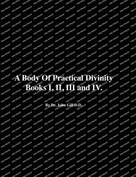 Body of Practical Divinity, Books I, II, III and IV, by Dr. John Gill D. D. - David Clarke - Books - Lulu Press, Inc. - 9781447778547 - March 26, 2023