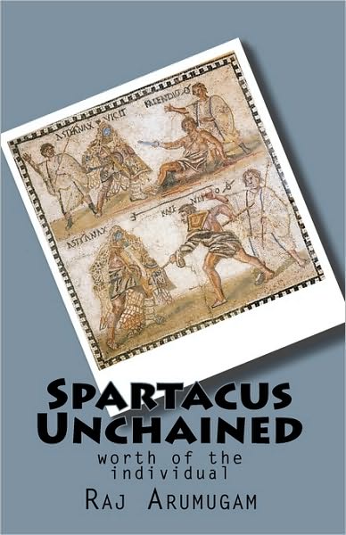 Cover for Raj Arumugam · Spartacus Unchained: Worth of the Individual (Paperback Book) (2010)