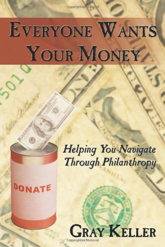 Cover for Gray Keller · Everyone Wants Your Money: Helping You Navigate Through Philanthropy (Pocketbok) (2010)