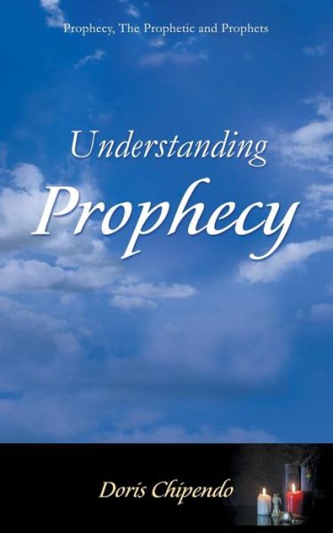 Cover for Doris Chipendo · Understanding Prophecy: Prophecy, the Prophetic and Prophets (Paperback Book) (2015)