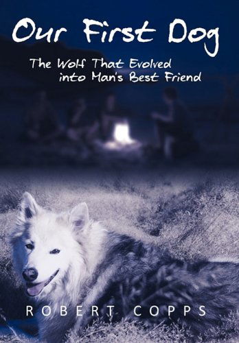 Our First Dog: the Wolf That Evolved into Man's Best Friend - Robert Copps - Kirjat - iUniverse.com - 9781462010547 - keskiviikko 1. kesäkuuta 2011