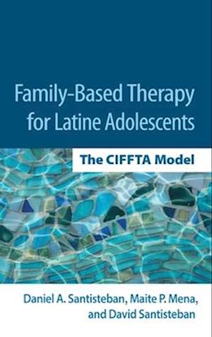 Cover for Santisteban, Daniel A. (Training and Implementation Associates; University of Miami (Emeritus), United States) · Family-Based Therapy for Latine Adolescents: The CIFFTA Model (Innbunden bok) (2025)