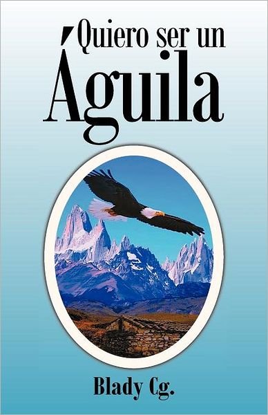 Cover for Blady Cg · Quiero Ser Un Águila (Pocketbok) [Spanish edition] (2012)