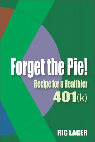Cover for Ric Lager · Forget the Pie: Recipe for a Healthier 401k (Paperback Book) (2011)