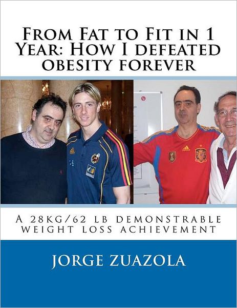 Cover for Jorge Zuazola · From Fat to Fit in 1 Year: How I Defeated Obesity Forever: a 28 Kg/62 Lb Demonstrable Weight Loss Achievement (Paperback Book) (2011)