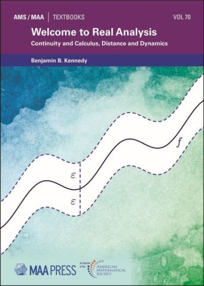 Cover for Benjamin B. Kennedy · Welcome to Real Analysis: Continuity and Calculus, Distance and Dynamics - AMS / MAA Textbooks (Paperback Book) (2022)