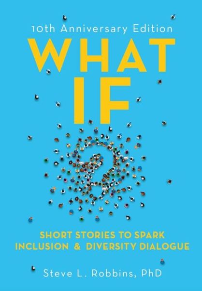Cover for Steve L. Robbins · What If?: Short Stories to Spark Inclusion and Diversity Dialogue - 10th Anniversary Edition (Paperback Book) (2019)