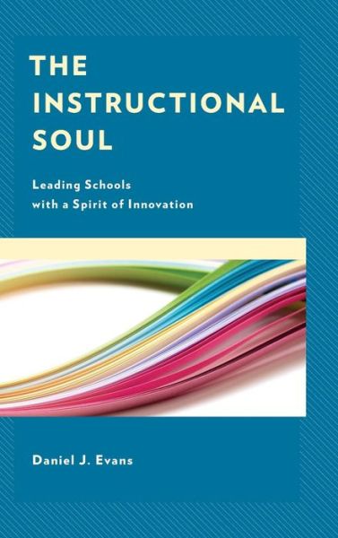 Cover for Daniel J. Evans · The Instructional Soul: Leading Schools with a Spirit of Innovation (Hardcover Book) (2019)