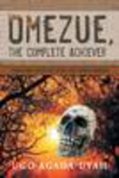 Omezue, the Complete Achiever: Volume One of the Victims Series - Ugo Agada-uyah - Bücher - iUniverse - 9781475980547 - 11. April 2013