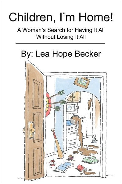 Cover for Lea Becker · Children, I'm Home!: a Woman's Search for Having It All Without Losing It All (Taschenbuch) (2012)