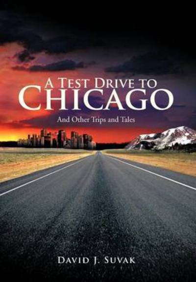 Cover for David J Suvak · A Test Drive to Chicago: and Other Trips and Tales (Hardcover Book) (2012)