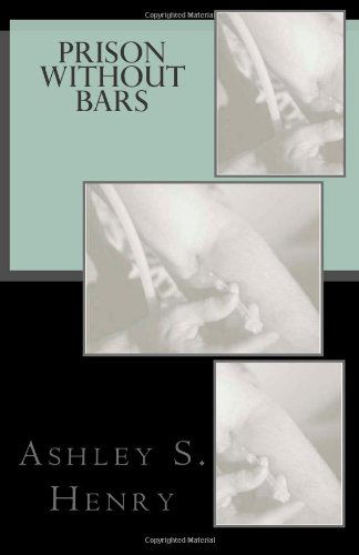 Prison Without Bars - Ashley S Henry - Books - CreateSpace Independent Publishing Platf - 9781481156547 - December 9, 2012