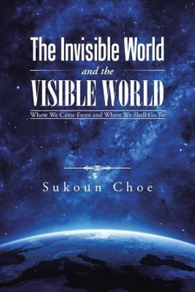 Cover for Sukoun Choe · The Invisible World and the Visible World (Paperback Book) (2015)