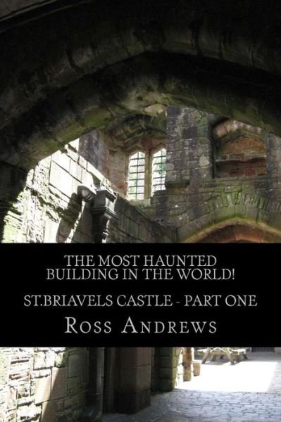 Cover for Ross Andrews · The Most Haunted Building in the World! St.briavels Castle: Part One (Paperback Book) (2013)