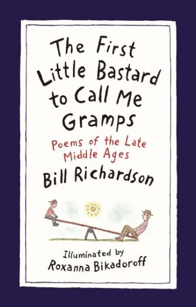 Cover for Bill Richardson · The First Little Bastard to Call Me Gramps: Poems of the Late Middle Ages (Hardcover Book) (2016)