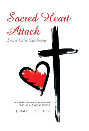 Cover for Jimmy Locklear · Sacred Heart Attack - Sacree Crise Cardiaque: a Dramatic Account of an American Heart Attack Victim in Montreal (Hardcover Book) (2013)