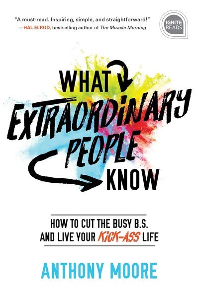 Cover for Anthony Moore · What Extraordinary People Know: How to Cut the Busy B.S. and Live Your Kick-Ass Life - Ignite Reads (Hardcover Book) (2019)