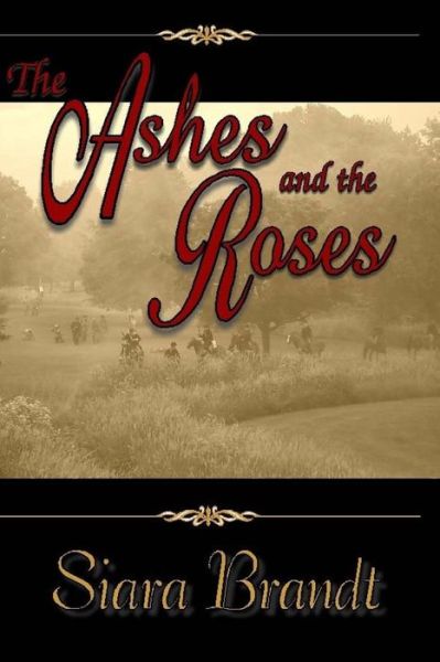 Cover for Siara Brandt · The Ashes and the Roses: a Novel of the Civil War (Paperback Book) (2013)