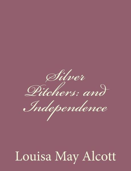 Cover for Louisa May Alcott · Silver Pitchers: and Independence (Paperback Book) (2013)