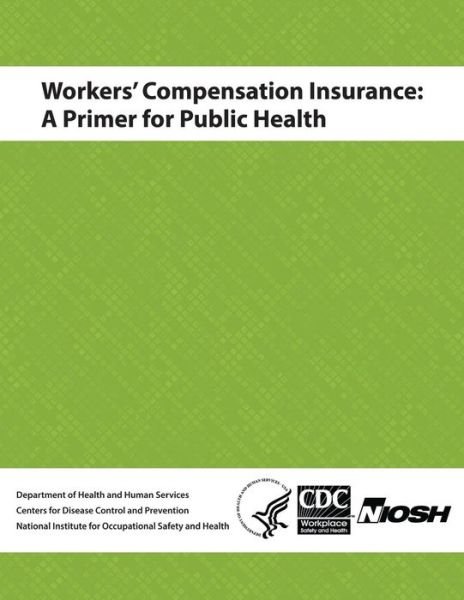 Cover for Department of Health and Human Services · Workers' Compensation Insurance: a Primer for Public Health (Paperback Book) (2014)