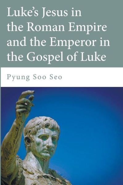 Cover for Pyung Soo Seo · Luke's Jesus in the Roman Empire and the Emperor in the Gospel of Luke (Paperback Book) (2015)
