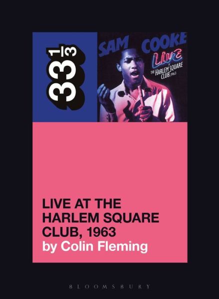 Cover for Fleming, Colin (Journalist, USA) · Sam Cooke’s Live at the Harlem Square Club, 1963 - 33 1/3 (Paperback Book) (2021)