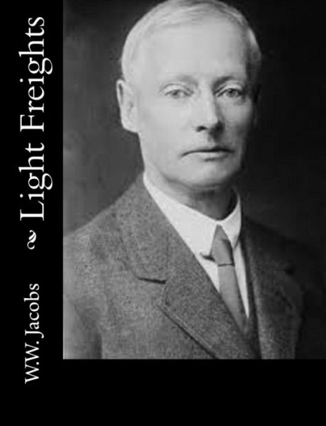 Light Freights - W.w. Jacobs - Books - CreateSpace Independent Publishing Platf - 9781502358547 - September 25, 2014