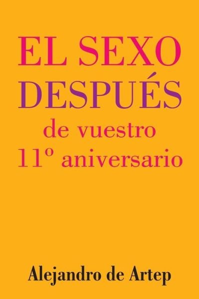 Sex After Your 11th Anniversary (Spanish Edition) - El Sexo Despues De Vuestro 11 Aniversario - Alejandro De Artep - Boeken - Createspace - 9781517170547 - 23 september 2015