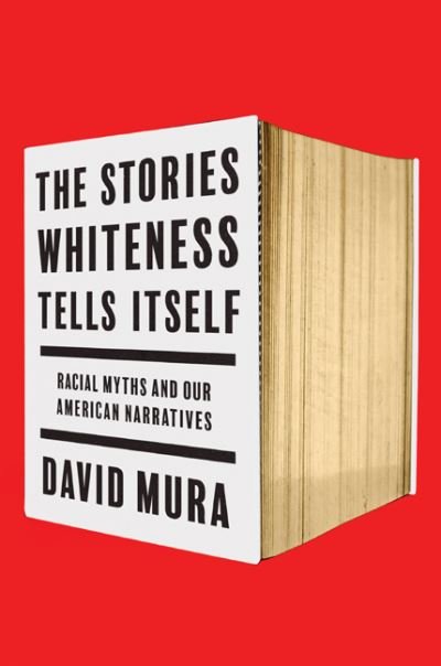 Cover for David Mura · The Stories Whiteness Tells Itself: Racial Myths and Our American Narratives (Pocketbok) (2023)