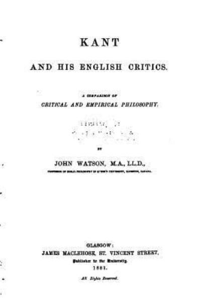 Kant and His English Critics, A Comparison of Critical and Empirical Philosophy - John Watson - Books - Createspace Independent Publishing Platf - 9781522736547 - December 13, 2015