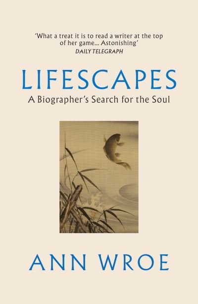Cover for Ann Wroe · Lifescapes: A Biographer’s Search for the Soul (Paperback Book) (2024)