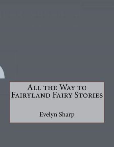 Cover for Evelyn Sharp · All the Way to Fairyland Fairy Stories (Paperback Book) (2016)