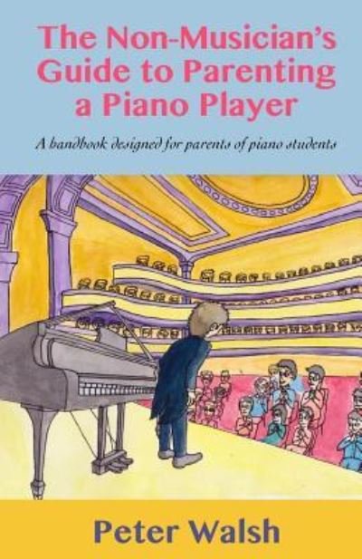 Cover for Peter Walsh · The Non-Musician's Guide to Parenting a Piano Player (Taschenbuch) (2016)