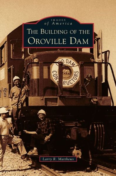 Cover for Larry R Matthews · Building of the Oroville Dam (Hardcover Book) (2014)