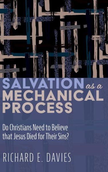Cover for Richard E Davies · Salvation as a Mechanical Process: Do Christians Need to Believe That Jesus Died for Their Sins? (Hardcover Book) (2020)