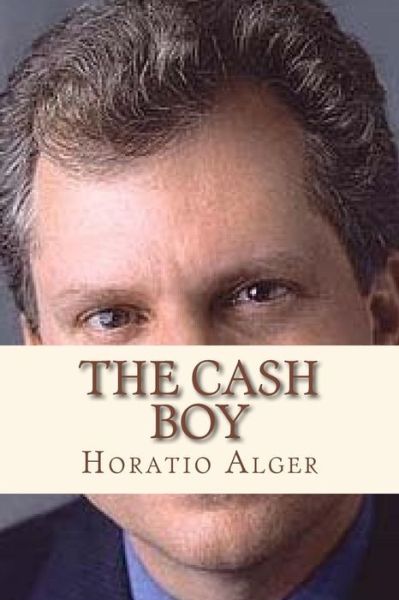 The cash boy - Horatio Alger - Books - Createspace Independent Publishing Platf - 9781533572547 - June 1, 2016