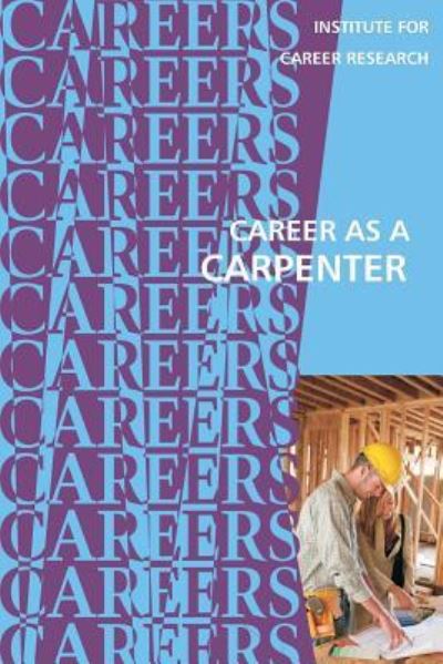 Career as a Carpenter - Institute for Career Research - Książki - Createspace Independent Publishing Platf - 9781542341547 - 3 stycznia 2017