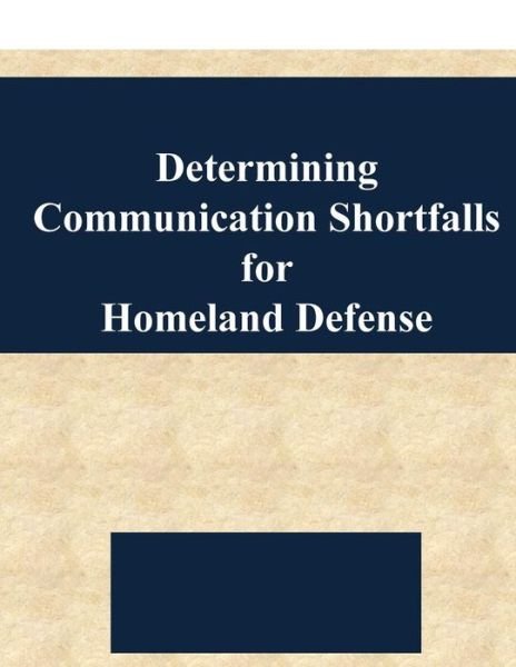 Cover for Naval Postgraduate School · Determining Communication Shortfalls for Homeland Defense (Paperback Bog) (2017)