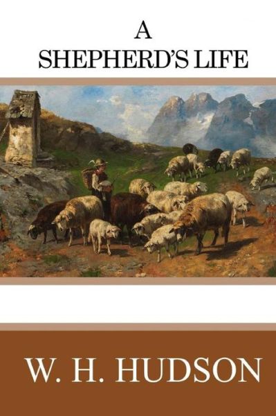 A Shepherd's Life - W. H. Hudson - Kirjat - Createspace Independent Publishing Platf - 9781545241547 - maanantai 10. huhtikuuta 2017