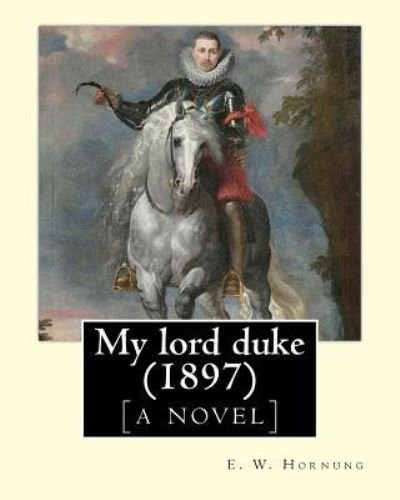 Cover for E W Hornung · My lord duke [a novel] (1897). By (Paperback Book) (2017)