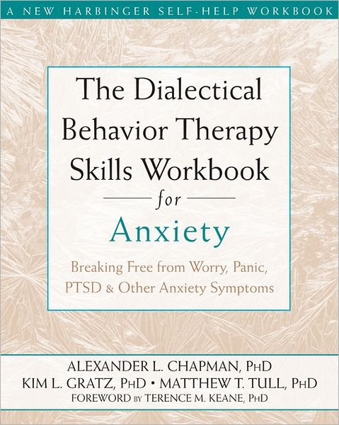 The Dialectical Behaviour Therapy Skills Workbook for Anxiety: Breaking Free from Worry, Panic, PTSD, and Other Anxiety Symptoms - A New Harbinger Self-Help Workbook - Alexander L. Chapman - Książki - New Harbinger Publications - 9781572249547 - 1 grudnia 2011